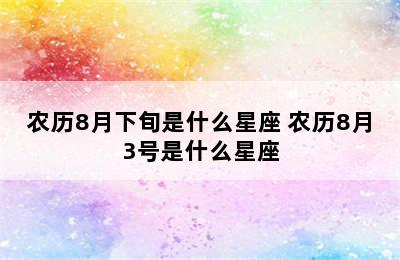 农历8月下旬是什么星座 农历8月3号是什么星座